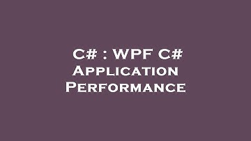 C# : WPF C# Application Performance