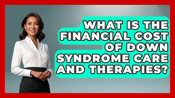 What Is The Financial Cost Of Down Syndrome Care And Therapies? - Brain Development Hub