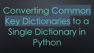 Converting Common Key Dictionaries to a Single Dictionary in Python
