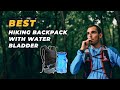 Hiking Backpack With Water Bladder - Your Hiking Companion