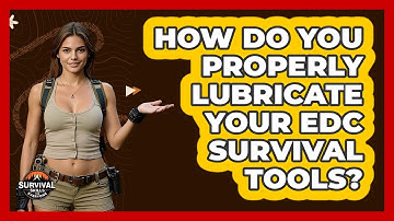 How Do You Properly Lubricate Your EDC Survival Tools? - Survival Skills for Everyone