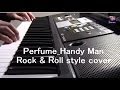 耳コピ Perfume_Handy Man (Rock &amp; Roll style cover)