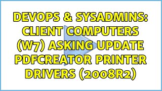 Famous DevOps & SysAdmins: Client computers (W7) asking update PDFCreator printer drivers (2008R2) Wealth