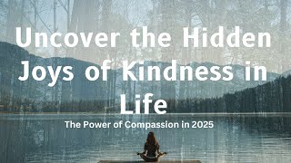Uncover the Hidden Joys of Kindness in Life | The Power of Compassion in 2025