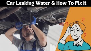 Why Is Your Car Leaking Water? Causes and Fixes!