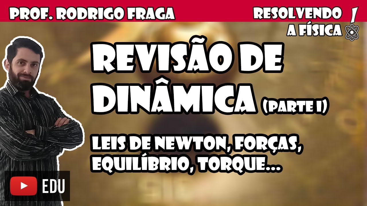 Revisão de Dinâmica (PARTE I) - Leis de Newton, Forças, Torque e Equilíbrio (Prof. Rodrigo Fraga)