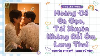 Truyện Audio Đam Mỹ Hoàng Đế Bá Đạo, Tôi Xuyên Không Rồi Ôm Long Thai May Ghê Audio Full