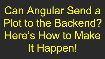 Can Angular Send a Plot to the Backend? Here’s How to Make It Happen!
