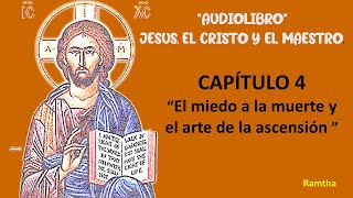 4  AUDIOLIBRO, JESÚS EL CRISTO Y EL MAESTRO, CAP 4, &quot;El miedo a la muerte y el arte de la ascensión