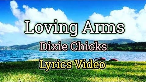 Thumbnail of Loving Arms - Dixie Chicks (Lyrics Video)