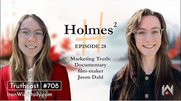 Holmes²: Marketing Truth: Documentary film-maker Jason Dahl | Iron Wire Daily Episode 28