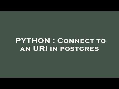 PYTHON : Connect to an URI in postgres