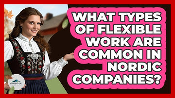 What Types Of Flexible Work Are Common In Nordic Companies?