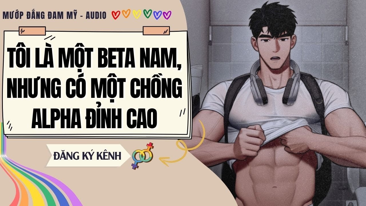 [Truyện Đam Mỹ] TÔI LÀ MỘT BETA NAM, NHƯNG CÓ MỘT CHỒNG ALPHA ĐỈNH CAO | MƯỚP ĐẮNG ĐAM MỸ