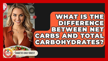 What Is The Difference Between Net Carbs And Total Carbohydrates? - Diabetes Daily Digest