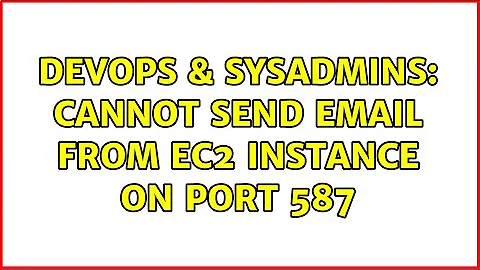 DevOps & SysAdmins: Cannot send email from EC2 instance on port 587 (2 Solutions!!)