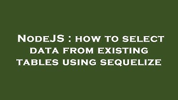 NodeJS : how to select data from existing tables using sequelize