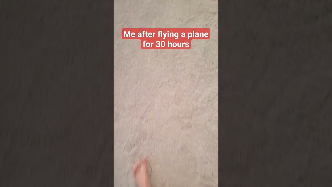 me after flying a plane for 30 hours