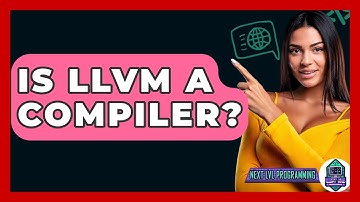 Is LLVM A Compiler? - Next LVL Programming