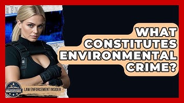 What Constitutes Environmental Crime? - Law Enforcement Insider