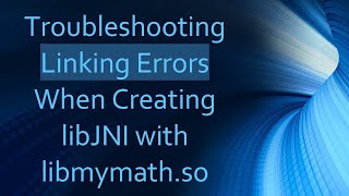 Troubleshooting Linking Errors When Creating libJNI with libmymath.so