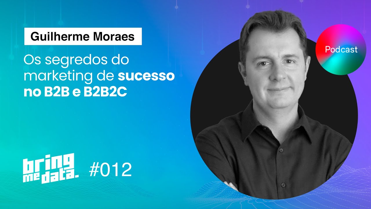 Marketing de sucesso no B2B e B2B2C | Guilherme Moraes | BRING ME DATA ...