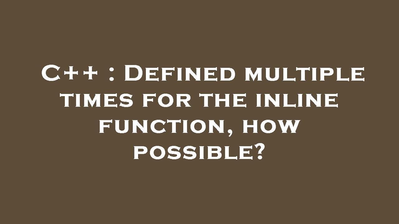 C++ : Defined multiple times for the inline function, how possible ...