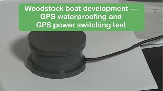 Woodstock boat development ― GPS waterproofing and power switch test