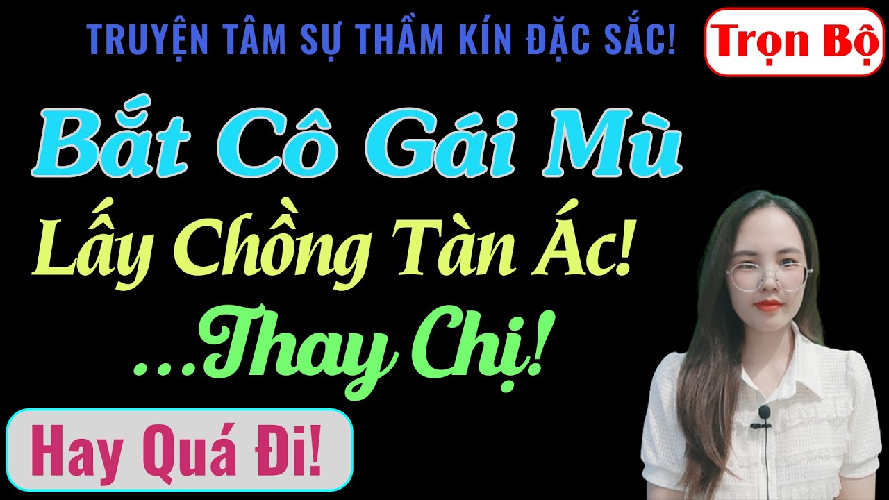 [ Trọn Bộ ] Bắt Cô Gái Mù Lấy Chồng Tàn Ác Thay Chị! - MC Thanh Hằng