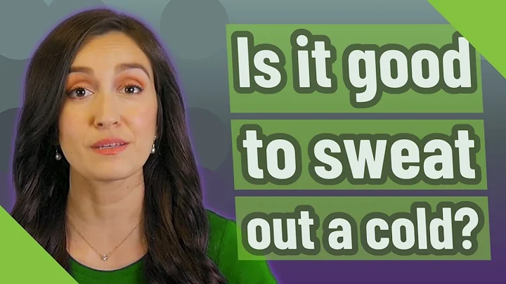 Is it good to sweat out a cold?