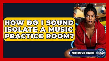 How Do I Sound Isolate A Music Practice Room? - NextGen Viewing and Audio
