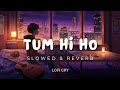 Tum Hi Ho | Arijit Singh | Slowed & Reverb | LOFI CRY |