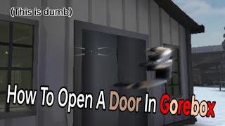 How to Open A Door - In Gorebox (i think this is stupid)