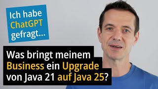 ChatGPT sagt: „Java 25 ist ein Gamechanger!“ – Ich prüfe das!