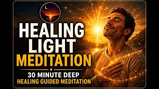 Healing Light Meditation 🌅 30 Minute Deep Healing Guided Meditation for Peace &amp; Renewal