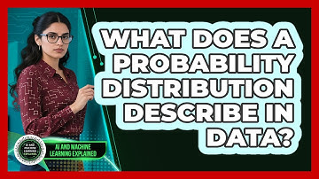 What Does A Probability Distribution Describe In Data?