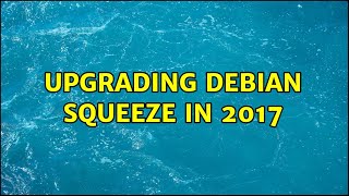 Upgrading Debian Squeeze in 2017