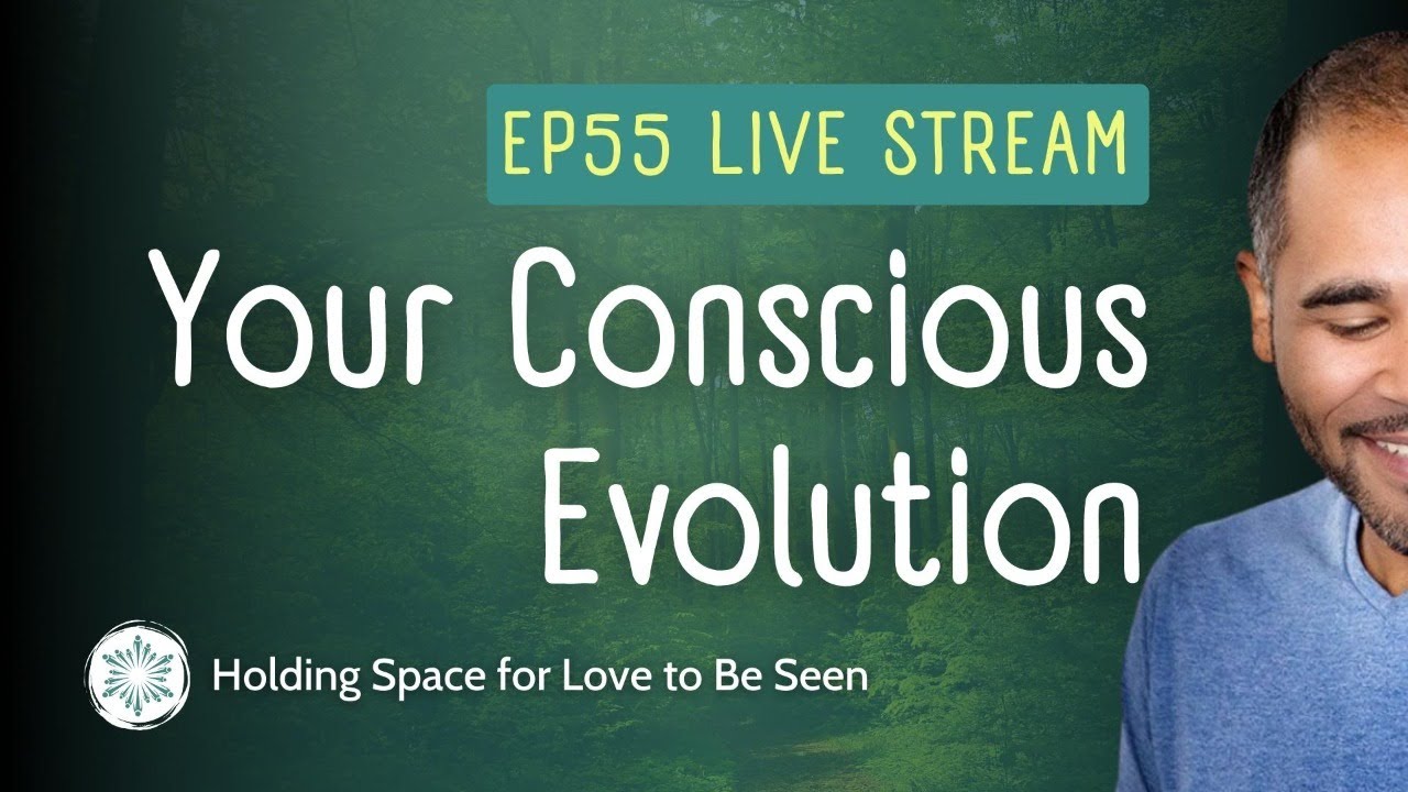 EP55: Your Conscious Evolution (Holding Space for Love to be Seen ...