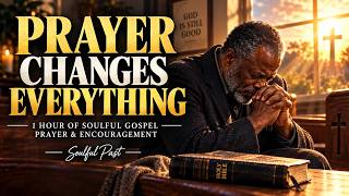 PRAYER CHANGES EVERYTHING | 1 Hour of Soulful Black Gospel Prayer & Encouragement