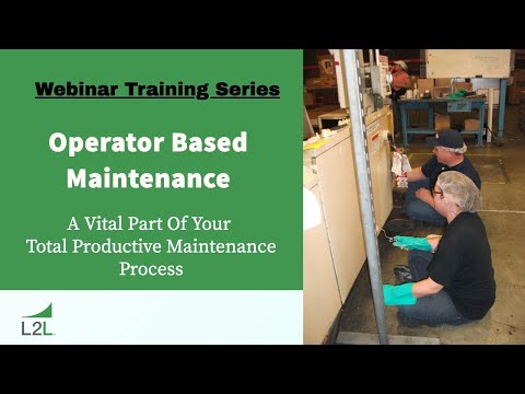 Operator Based Maintenance, A Vital Part Of Your TPM System - L2L Webinar Training Series