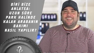Biri Bize Anlatsa Uzun Süre Park Halinde Kalan Arabanın Bakımı Nasıl Yapılır?