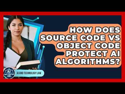 How Does Source Code Vs Object Code Protect AI Algorithms? - AI and Technology Law