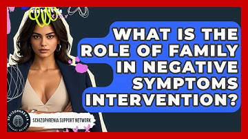What Is The Role Of Family In Negative Symptoms Intervention? - Schizophrenia Support Network