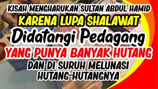 Kisah Sultan Abdul Hamid Yang Lupa Shalawat, Didatangi Pedagang & disuruh Melunasi Hutang-hutangnya