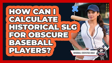 How Can I Calculate Historical SLG For Obscure Baseball Players? - Baseball Statistics Vault