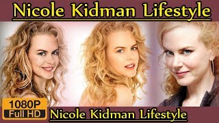 Nicole Kidman Biography ❤ life story ❤ lifestyle ❤ husband ❤ family ❤ house ❤ age ❤ net worth,