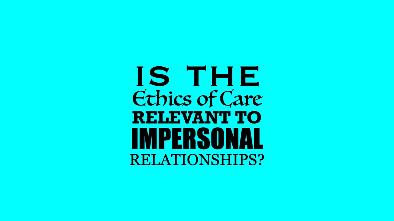 Is the Ethics of Care Relevant to Impersonal Relationships? 