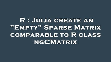 R : Julia create an "Empty" Sparse Matrix comparable to R class ngCMatrix