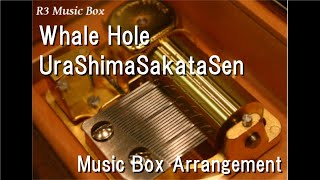 Whale Hole/UraShimaSakataSen [Music Box]