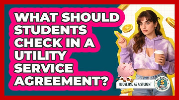 What Should Students Check In A Utility Service Agreement? - Budgeting as a Student